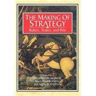 The Making of Strategy: Rulers, States, and War by Edited by Williamson Murray , Alvin Bernstein , MacGregor Knox, 9780521566278