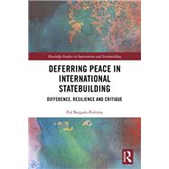 Deferring Peace in International Statebuilding: Difference, Critique and Resilience by BarguTs-Pedreny; Pol, 9780815386278