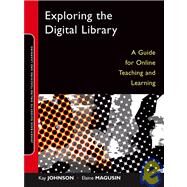 Exploring the Digital Library A Guide for Online Teaching and Learning by Johnson, Kay; Magusin, Elaine, 9780787976279