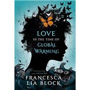 Love in the Time of Global Warming by Block, Francesca Lia, 9780805096279