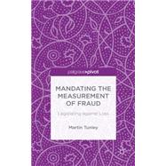 Mandating the Measurement of Fraud Legislating against Loss by Tunley, Martin, 9781137406279