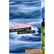 Implementing Innovation : Fostering Enduring Change in Environmental and Natural Resource Governance by Steelman, Toddi A., 9781589016279