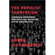 The Populist Temptation Economic Grievance and Political Reaction in the Modern Era by Eichengreen, Barry, 9780190866280
