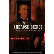 Ambrose Bierce Alone in Bad Company by Morris, Roy, 9780195126280