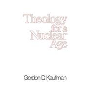 THEOLOGY FOR A NUCLEAR AGE by Kaufman, Gordon D., 9780664246280