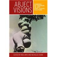 Abject visions Powers of horror in art and visual culture by Arya, Rina; Chare, Nicholas, 9780719096280