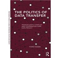 The Politics of Data Transfer: Transatlantic Conflict and Cooperation over Data Privacy by Suda; Yuko, 9781138696280