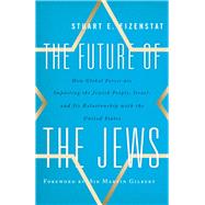The Future of the Jews How Global Forces are Impacting the Jewish People, Israel, and Its Relationship with the United States by Eizenstat, Stuart E.; Gilbert, Sir Martin, 9781442216280