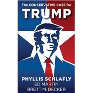 The Conservative Case for Trump by Schlafly, Phyllis; Martin, Ed; Decker, Brett M., 9781621576280