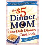 The $5 Dinner Mom One-dish Dinners Cookbook by Chase, Erin, 9780312616281