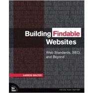 Building Findable Websites Web Standards, SEO, and Beyond by Walter, Aarron, 9780321526281