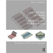 Construction Detailing for Landscape and Garden Design: Surfaces, steps and margins by Hensey; Paul, 9780415746281