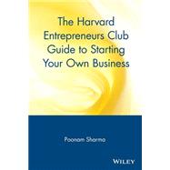 The Harvard Entrepreneurs Club Guide to Starting Your Own Business by Sharma, Poonam, 9780471326281