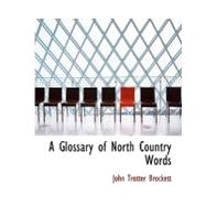 A Glossary of North Country Words by Brockett, John Trotter, 9780554586281