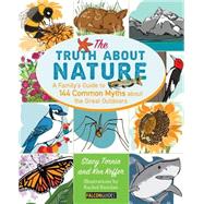 The Truth About Nature A Family's Guide to 144 Common Myths about the Great Outdoors by Tornio, Stacy; Keffer, Ken, 9780762796281