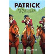 Patrick: The Adventures of an Early American Boyy by Metzger, David; Fowler, Robert, 9781098306281