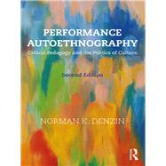 Performance Autoethnography: Critical Pedagogy and the Politics of Culture by Denzin; Norman K., 9781138066281