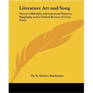Literature Art and Song: Moore's Melodies and American Poems a Biography and a Critical Review of Lyric Poets by MacKenzie, Shelton R., 9781417936281