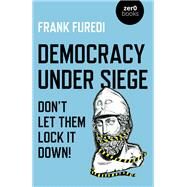 Democracy Under Siege Don't Let Them Lock It Down! by Furedi, Frank, 9781789046281