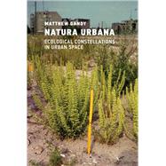 Natura Urbana Ecological Constellations in Urban Space by Gandy, Matthew, 9780262046282