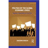 Politics of the Global Economic Crisis: Regulation, Responsibility and Radicalism by Chaulia,Sreeram, 9780415736282