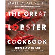 The Great Lobster Cookbook More than 100 Recipes to Cook at Home by Pettit, Matt Dean, 9780449016282