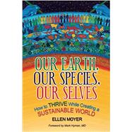 Our Earth, Our Species, Our Selves: How to Thrive While Creating a Sustainable World by Ellen Moyer, Mark Hyman M.D., 9781942936282