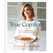 True Comfort More Than 100 Cozy Recipes Free of Gluten and Refined Sugar: A Gluten Free Cookbook by Cavallari, Kristin, 9781984826282
