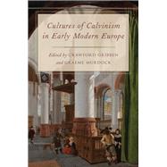 Cultures of Calvinism in Early Modern Europe by Gribben, Crawford; Murdock, Graeme, 9780190456283
