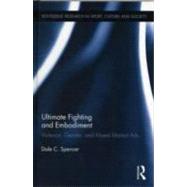 Ultimate Fighting and Embodiment: Violence, Gender and Mixed Martial Arts by Spencer; Dale, 9780415896283