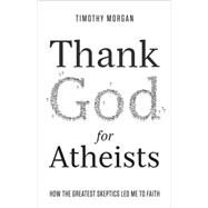 Thank God for Atheists by Morgan, Timothy, 9780736966283