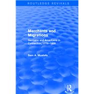 Merchants and Migrations: Germans and Americans in Connection, 17761835 by Mustafa,Sam, 9781138736283