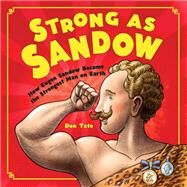 Strong as Sandow How Eugen Sandow Became the Strongest Man on Earth by Tate, Don; Tate, Don, 9781580896283