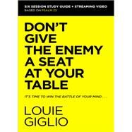 Don't Give the Enemy a Seat at Your Table Bible Study Guide plus Streaming Video by Louie Giglio, 9780310156284