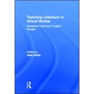 Teaching Literature in Virtual Worlds: Immersive Learning in English Studies by Webb; Allen, 9780415886284