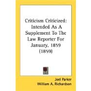 Criticism Criticized : Intended As A Supplement to the Law Reporter for January, 1859 (1859) by Parker, Joel, 9780548616284