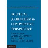 Political Journalism in Comparative Perspective by Albaek, Erik; Van Dalen, Arjen; Jebril, Nael; De Vreese, Claes H., 9781107036284