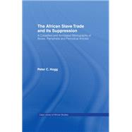 The African Slave Trade and Its Suppression: A Classified and Annotated Bibliography of Books, Pamphlets and Periodical by Hogg,Peter;Hogg,Peter, 9781138966284
