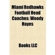 Miami Redhawks Football Head Coaches : Woody Hayes, Bo Schembechler, Ara Parseghian, Randy Walker by , 9781156306284