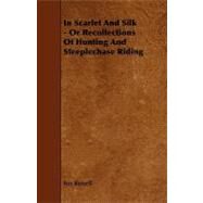 In Scarlet and Silk - or Recollections of Hunting and Steeplechase Riding by Russell, Fox, 9781444636284