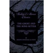 The Ghost and the Bone-Setter by Joseph Sheridan le Fanu, 9781447466284