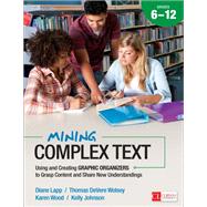 Mining Complex Text,  Grades 6-12 by Lapp, Diane; Wolsey, Thomas DeVere; Wood, Karen; Johnson, Kelly, 9781483316284