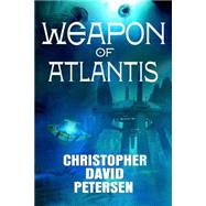 Weapon of Atlantis by Petersen, Christopher David, 9781502736284