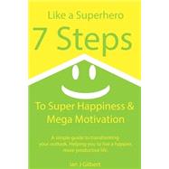 7 Steps to Super Happiness and Mega Motivation by Gilbert, Ian, 9781505706284