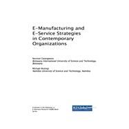 E-manufacturing and E-service Strategies in Contemporary Organizations by Gwangwava, Norman; Mutingi, Michael, 9781522536284