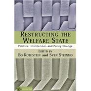 Restructuring the Welfare State Political Institutions and Policy Change by Rothstein, Bo; Steinmo, Sven, 9780312296285