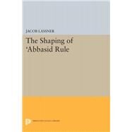 The Shaping of 'abbasid Rule by Lassner, Jacob, 9780691616285