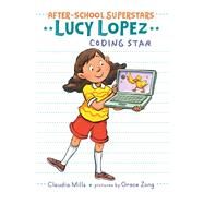 Lucy Lopez: Coding Star by Mills, Claudia; Zong, Grace, 9780823446285