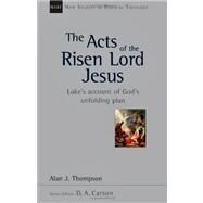 The Acts of the Risen Lord Jesus: Luke's Account of God's Unfolding Plan by Thompson, Alan J., 9780830826285