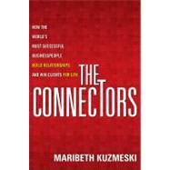The Connectors How the World's Most Successful Businesspeople Build Relationships and Win Clients for Life by Kuzmeski, Maribeth, 9781118156285
